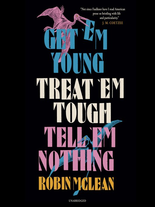 Title details for Get 'em Young, Treat 'em Tough, Tell 'em Nothing by Robin McLean - Available